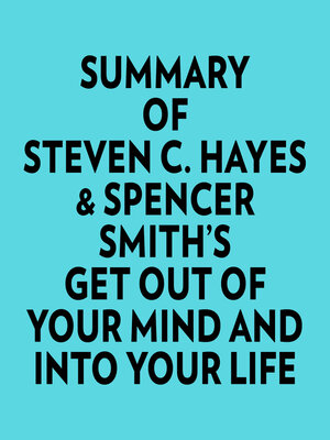 cover image of Summary of Steven C. Hayes & Spencer Smith's Get Out of Your Mind and Into Your Life